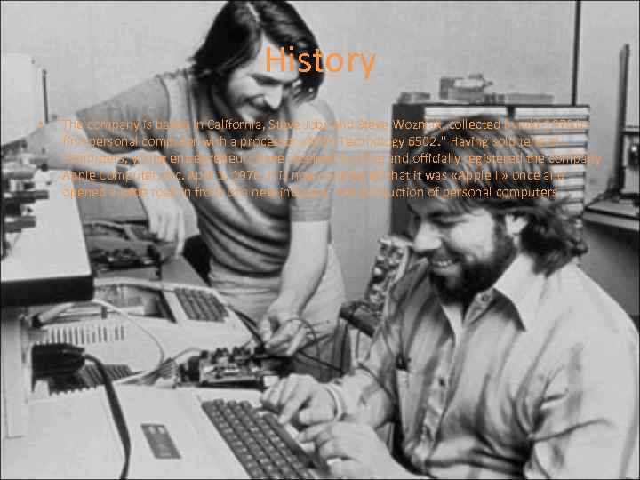 History • The company is based in California, Steve Jobs and Steve Wozniak, collected