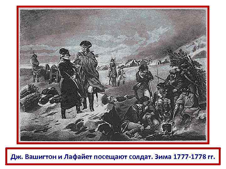 Дж. Вашигтон и Лафайет посещают солдат. Зима 1777 -1778 гг. 