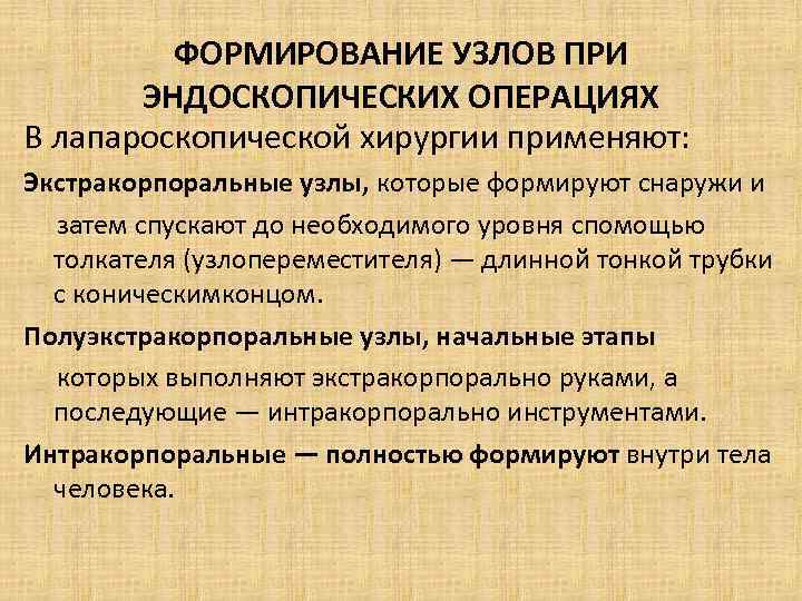 ФОРМИРОВАНИЕ УЗЛОВ ПРИ ЭНДОСКОПИЧЕСКИХ ОПЕРАЦИЯХ В лапароскопической хирургии применяют: Экстракорпоральные узлы, которые формируют снаружи