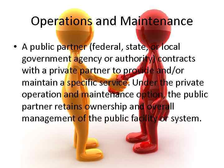 Operations and Maintenance • A public partner (federal, state, or local government agency or