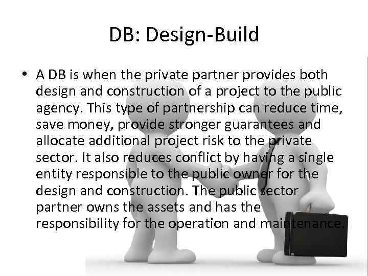 DB: Design-Build • A DB is when the private partner provides both design and