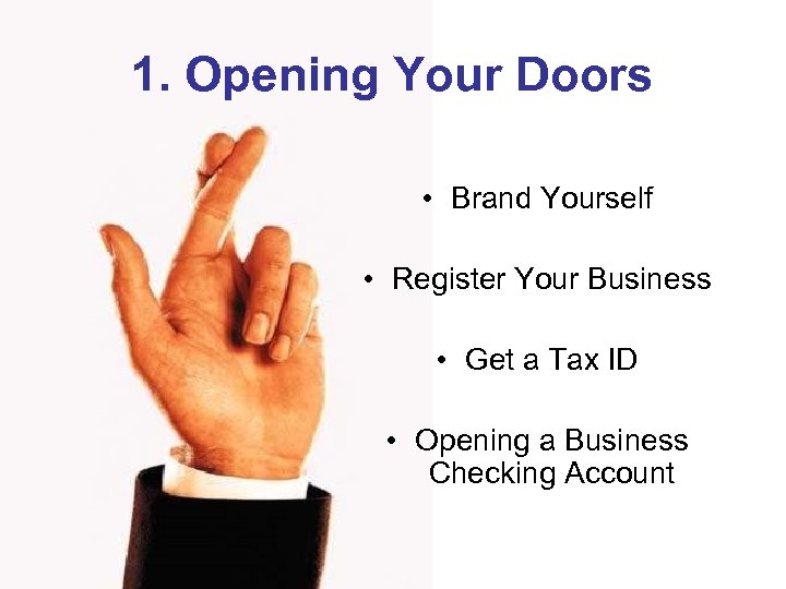 1. Opening Your Doors • Brand Yourself • Register Your Business • Get a