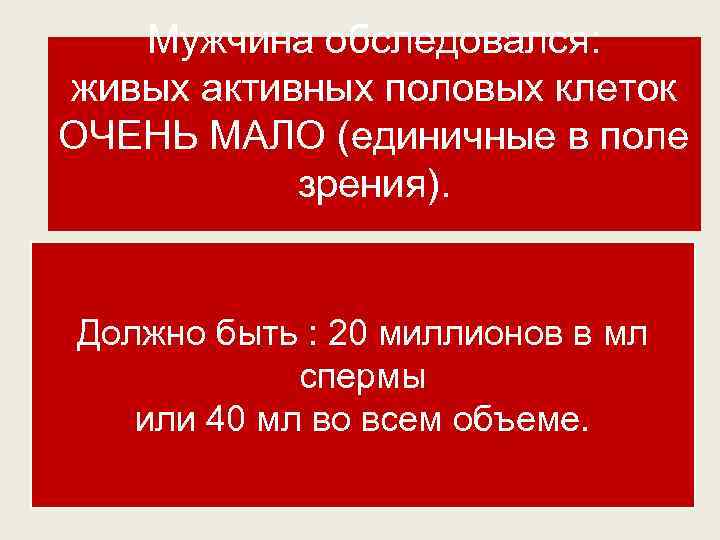 Мужчина обследовался: живых активных половых клеток ОЧЕНЬ МАЛО (единичные в поле зрения). Должно быть