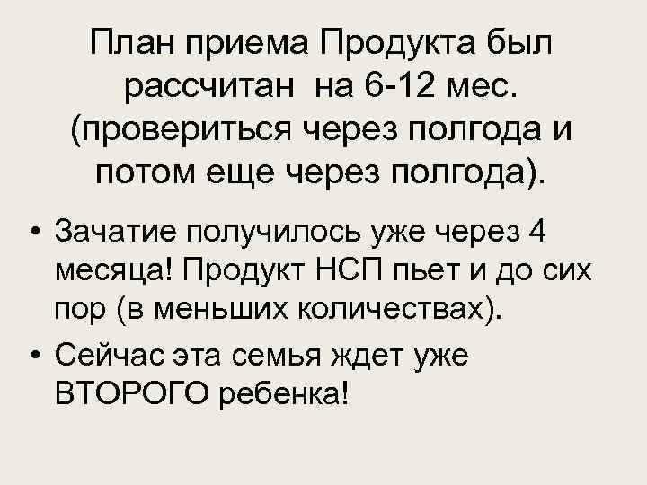 План приема Продукта был рассчитан на 6 -12 мес. (провериться через полгода и потом