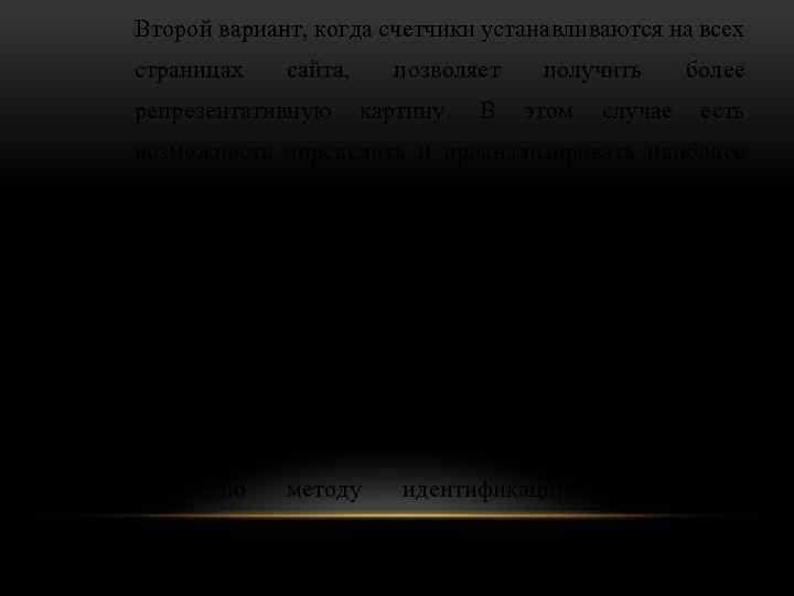 Второй вариант, когда счетчики устанавливаются на всех страницах сайта, позволяет получить более репрезентативную картину.