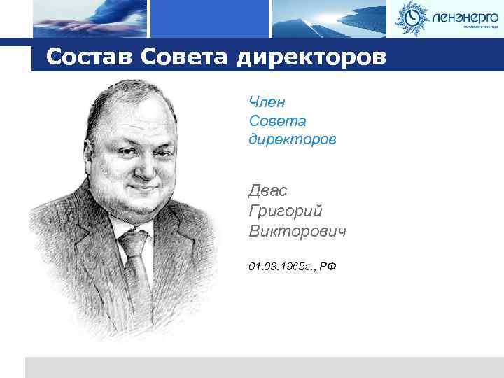 Logo Состав Совета директоров Член Совета директоров Двас Григорий Викторович 01. 03. 1965 г.