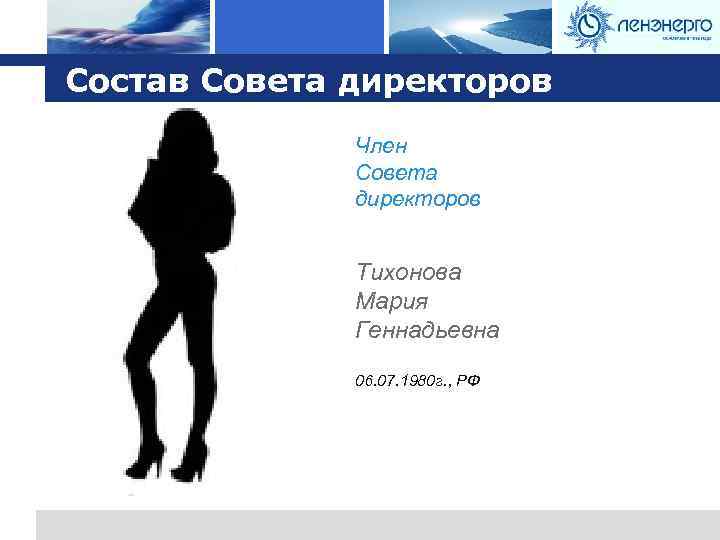 Logo Состав Совета директоров Член Совета директоров Тихонова Мария Геннадьевна 06. 07. 1980 г.