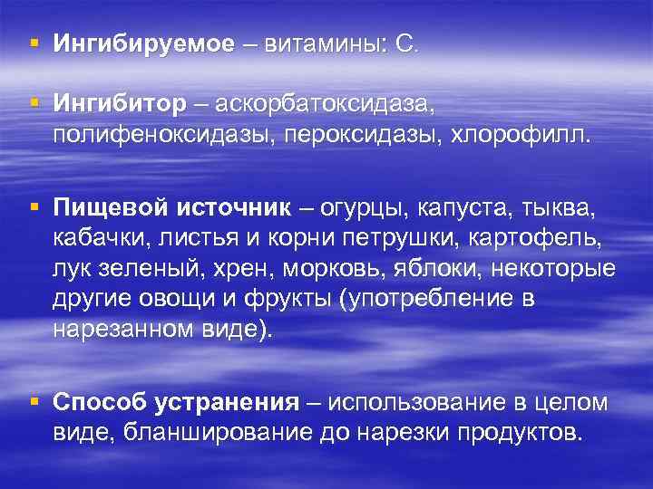 § Ингибируемое – витамины: С. § Ингибитор – аскорбатоксидаза, полифеноксидазы, пероксидазы, хлорофилл. § Пищевой