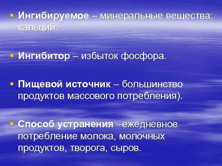 § Ингибируемое – минеральные вещества: кальций. § Ингибитор – избыток фосфора. § Пищевой источник