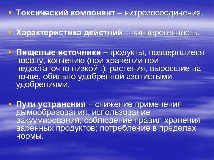 § Токсический компонент – нитрозосоединения. § Характеристика действий – канцерогенность. § Пищевые источники –продукты,