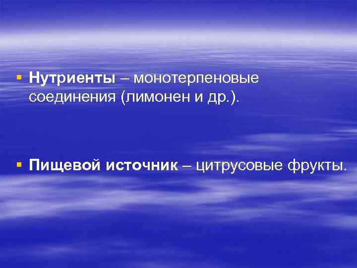 § Нутриенты – монотерпеновые соединения (лимонен и др. ). § Пищевой источник – цитрусовые