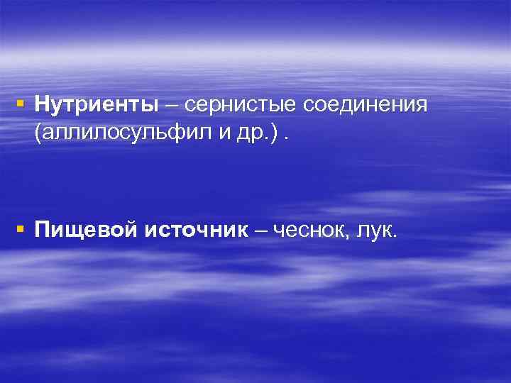 § Нутриенты – сернистые соединения (аллилосульфил и др. ). § Пищевой источник – чеснок,