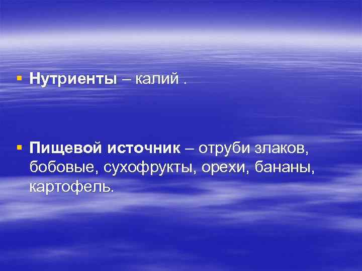 § Нутриенты – калий. § Пищевой источник – отруби злаков, бобовые, сухофрукты, орехи, бананы,