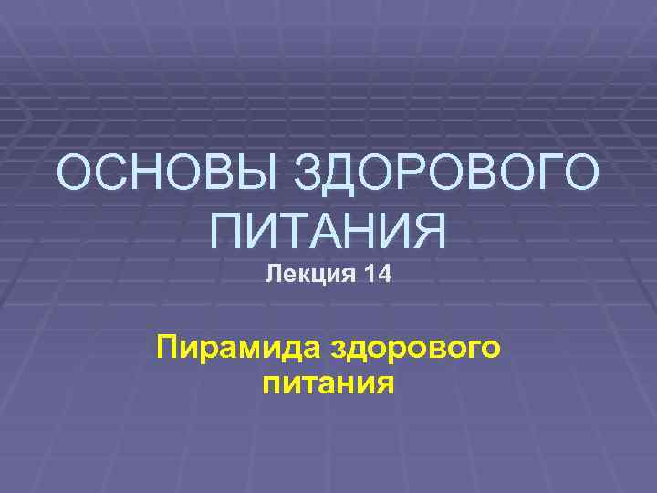 ОСНОВЫ ЗДОРОВОГО ПИТАНИЯ Лекция 14 Пирамида здорового питания 