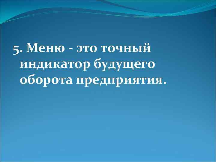 5. Меню - это точный индикатор будущего оборота предприятия. 
