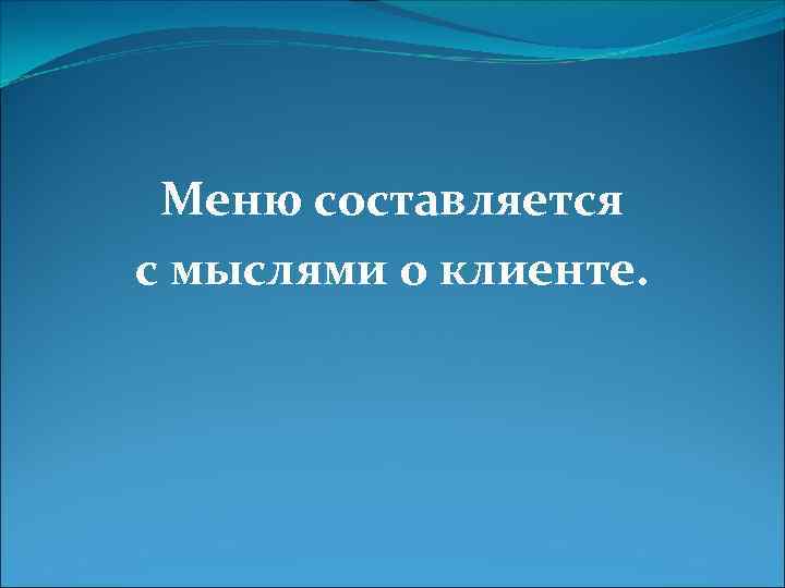 Меню составляется с мыслями о клиенте. 