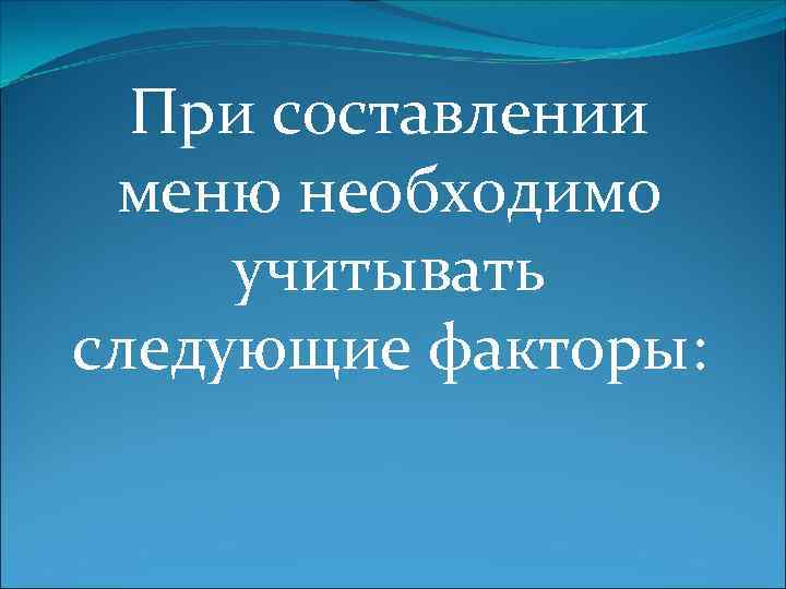 При составлении меню необходимо учитывать следующие факторы: 