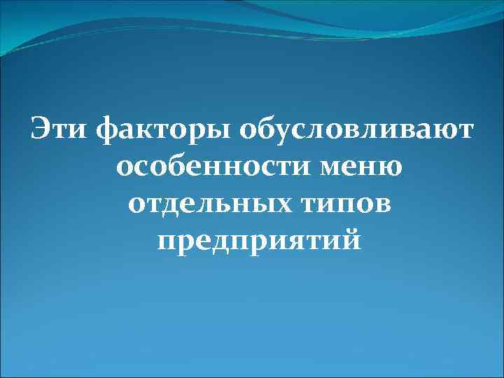 Эти факторы обусловливают особенности меню отдельных типов предприятий 