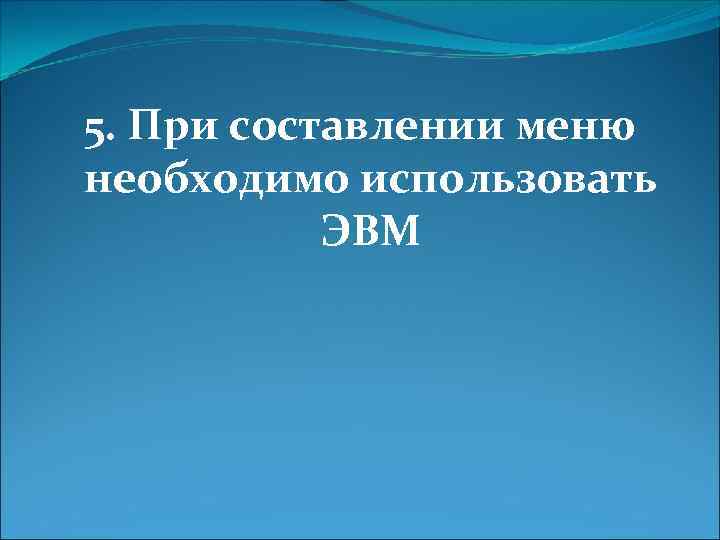 5. При составлении меню необходимо использовать ЭВМ 