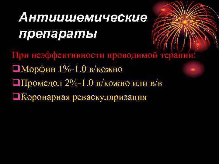 Антиишемические препараты При неэффективности проводимой терапии: q. Морфин 1%-1. 0 в/кожно q. Промедол 2%-1.