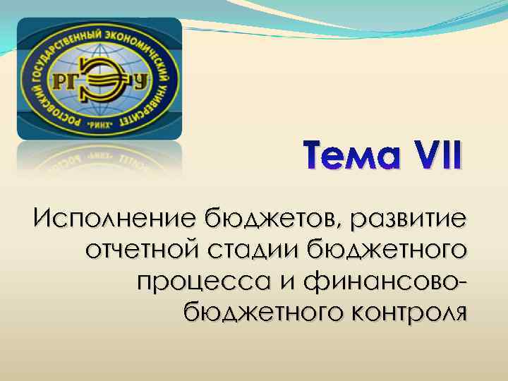 Тема VII Исполнение бюджетов, развитие отчетной стадии бюджетного процесса и финансовобюджетного контроля 