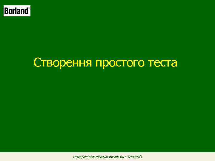 Створення простого теста Створення тестуючої програми в DELPHI 