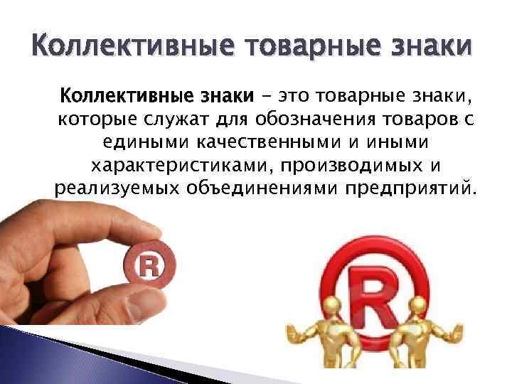 Коллективные товарные знаки Коллективные знаки - это товарные знаки, которые служат для обозначения товаров
