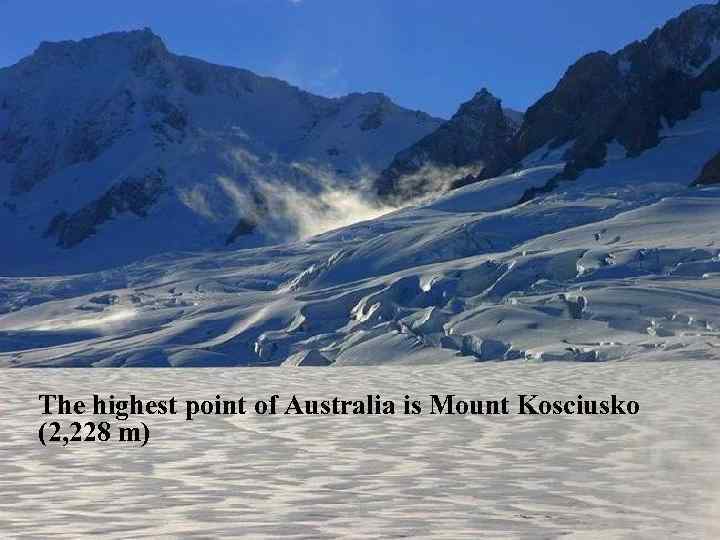 The highest point of Australia is Mount Kosciusko (2, 228 m) 