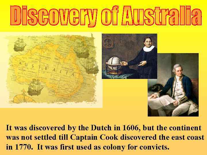 It was discovered by the Dutch in 1606, but the continent was not settled