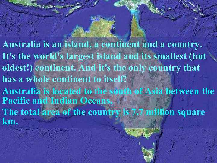 Australia is an island, a continent and a country. It's the world's largest island