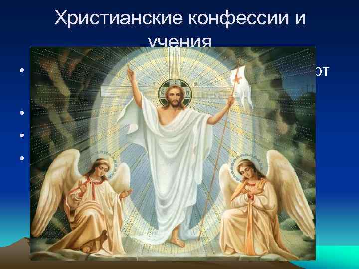 Христианские конфессии и учения • В наши дни в христианстве существуют следующие основные направления: