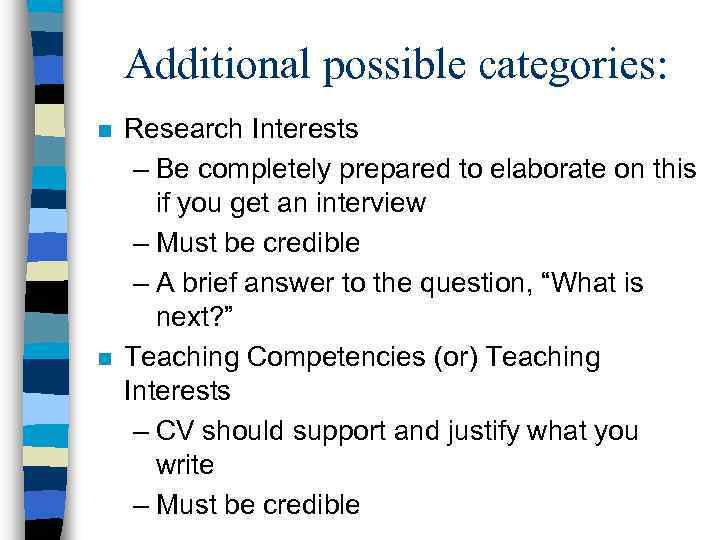 Additional possible categories: n n Research Interests – Be completely prepared to elaborate on