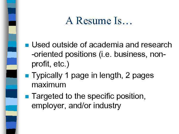 A Resume Is… n n n Used outside of academia and research -oriented positions