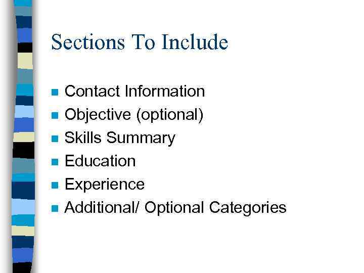 Sections To Include n n n Contact Information Objective (optional) Skills Summary Education Experience