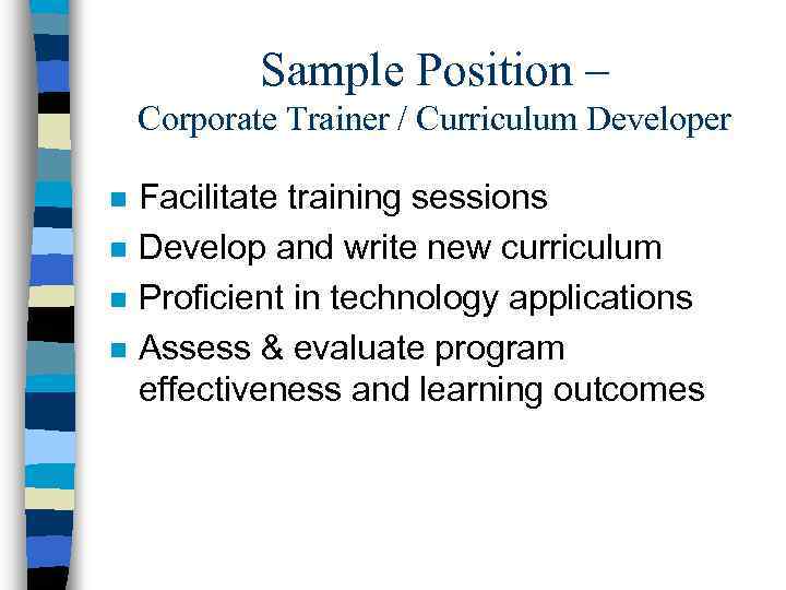 Sample Position – Corporate Trainer / Curriculum Developer n n Facilitate training sessions Develop