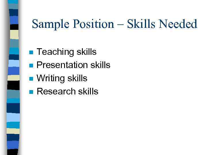 Sample Position – Skills Needed n n Teaching skills Presentation skills Writing skills Research