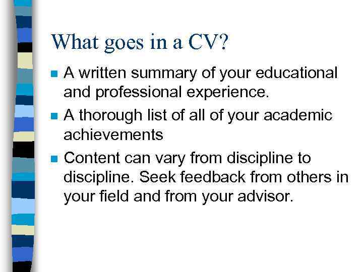 What goes in a CV? n n n A written summary of your educational