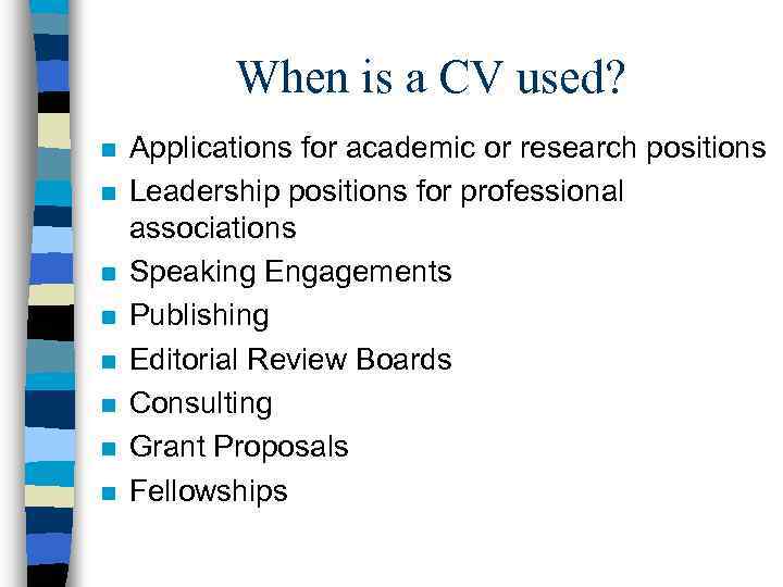 When is a CV used? n n n n Applications for academic or research