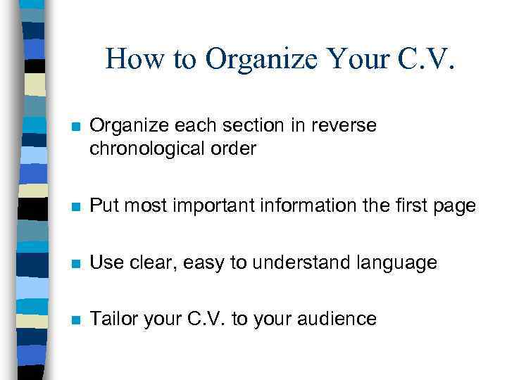 How to Organize Your C. V. n Organize each section in reverse chronological order