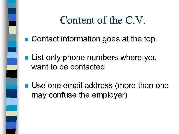 Content of the C. V. n Contact information goes at the top. n List