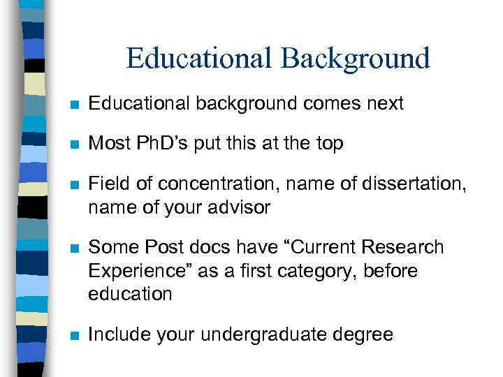 Educational Background n Educational background comes next n Most Ph. D’s put this at