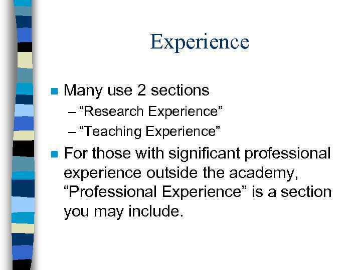 Experience n Many use 2 sections – “Research Experience” – “Teaching Experience” n For