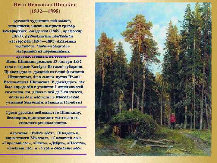 Иванович Шишкин (1832— 1898) русский художник-пейзажист, живописец, рисовальщик и гравераквафортист. Академик (1865), профессор (1873),
