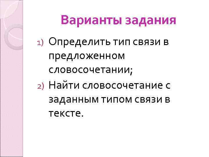 Варианты задания Определить тип связи в предложенном словосочетании; 2) Найти словосочетание с заданным типом