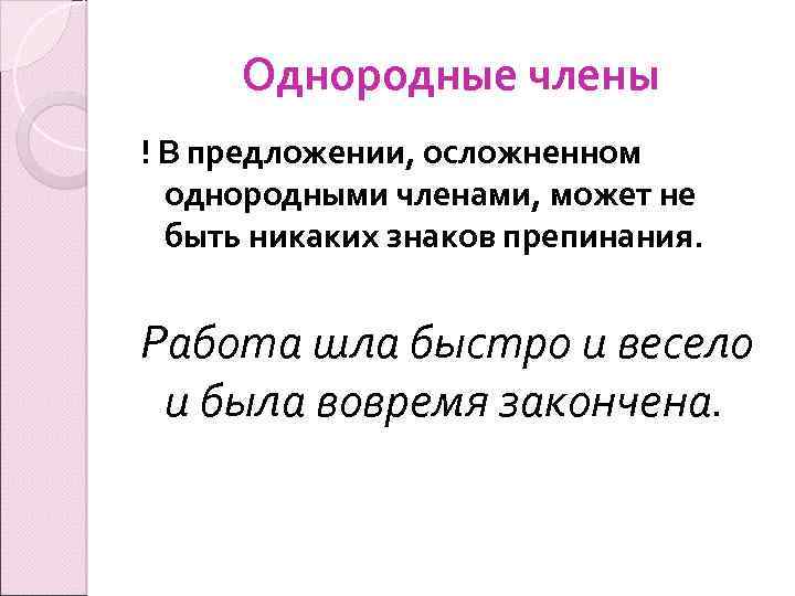 Однородные члены ! В предложении, осложненном однородными членами, может не быть никаких знаков препинания.