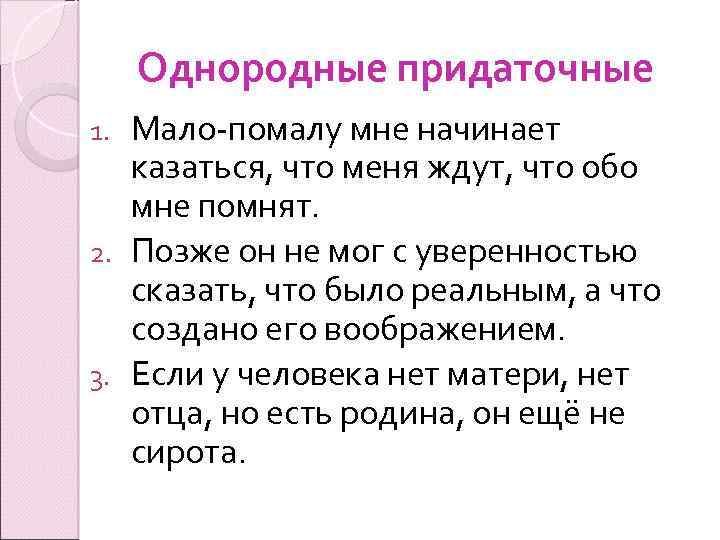 Однородные придаточные Мало-помалу мне начинает казаться, что меня ждут, что обо мне помнят. 2.