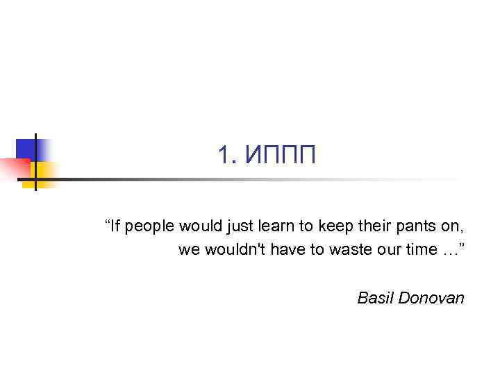 1. ИППП “If people would just learn to keep their pants on, we wouldn't