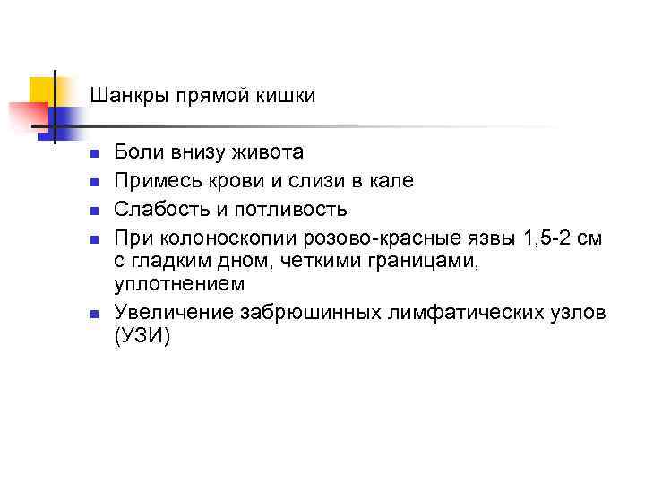 Шанкры прямой кишки n n n Боли внизу живота Примесь крови и слизи в