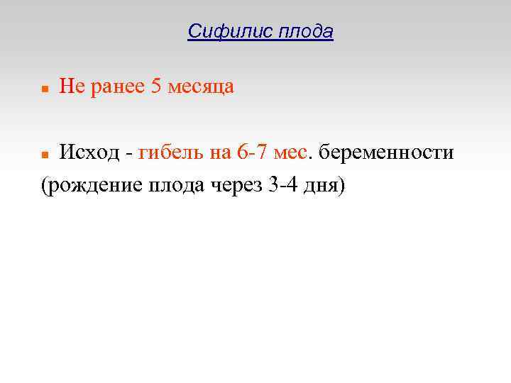 Сифилис плода Не ранее 5 месяца Исход - гибель на 6 -7 мес. беременности