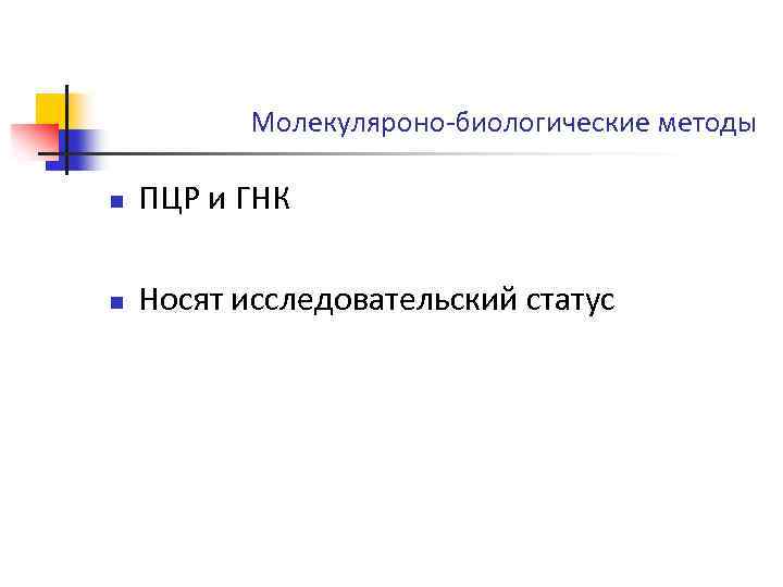 Молекуляроно-биологические методы n ПЦР и ГНК n Носят исследовательский статус 